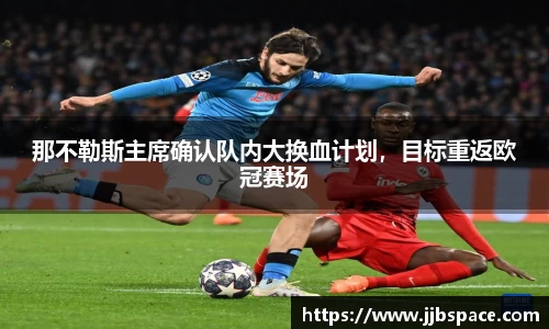 那不勒斯主席确认队内大换血计划，目标重返欧冠赛场